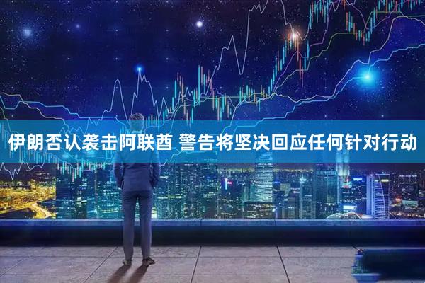 伊朗否认袭击阿联酋 警告将坚决回应任何针对行动